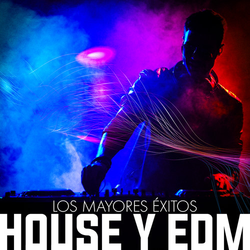 Los Mayores Éxitos House Y EDM (Explicit)