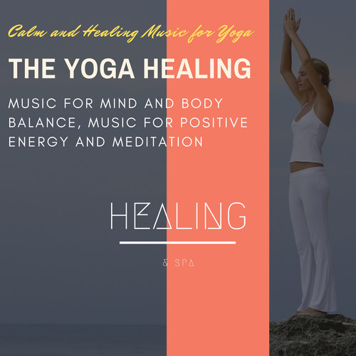 The Yoga Healing - Calm And Healing Music For Yoga, Music For Mind And Body Balance, Music For Positive Energy And Meditation