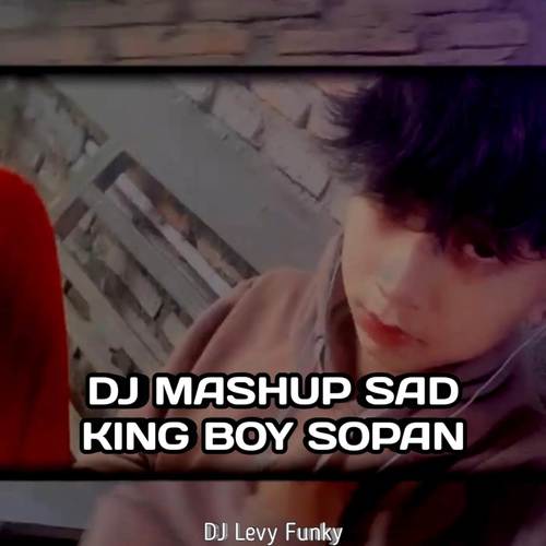 MASHUP SAD KING BOY SOPAN