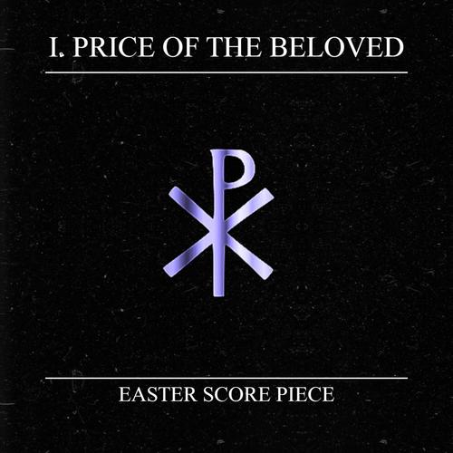 I. PRICE OF THE BELOVED (Easter Score Piece)