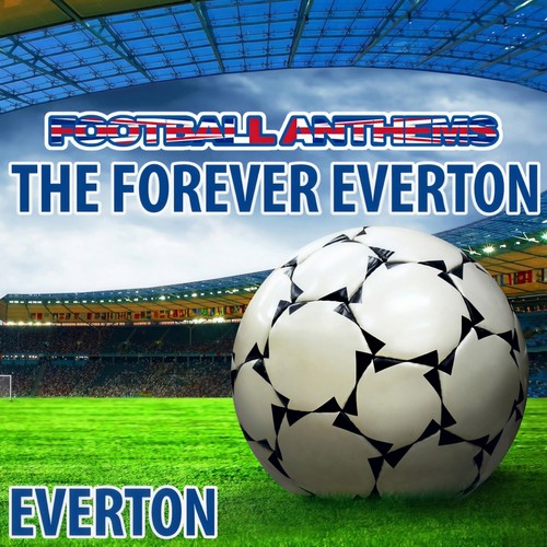 The Forever Everton - Everton Anthems