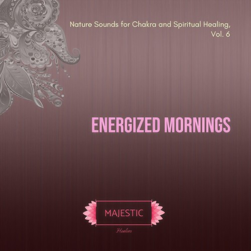 Energized Mornings (Nature Sounds for Chakra and Spiritual Healing, Vol. 6)