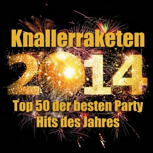 Knallerraketen 2014 - Top 50 der besten Party Hits des Jahres