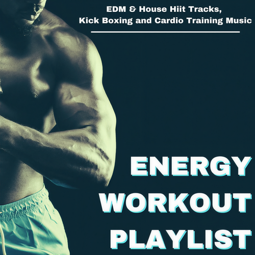 Energy Workout Playlist: EDM & House Hiit Tracks, Kick Boxing and Cardio Training Music