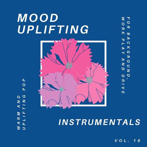 Mood Uplifting Instrumentals - Warm and Uplifting Pop for Background, Work Play and Drive, Vol.19