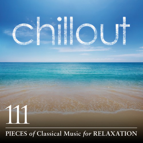 Chillout: 111 Pieces of Classical Music for Relaxation