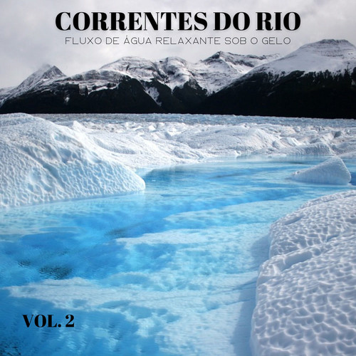 Correntes Do Rio: Fluxo De Água Relaxante Sob O Gelo Vol. 2