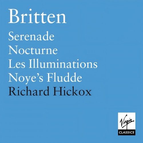 Britten: Les Illuminations, Serenade, Nocturne, Noye's Fludde