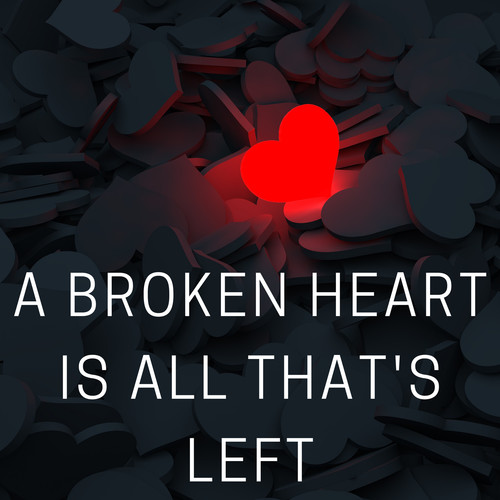 A broken heart is all that's left (Explicit)