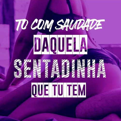 EU TO COM SAUDADE DAQUELA SENTADINHA QUE TU TEM