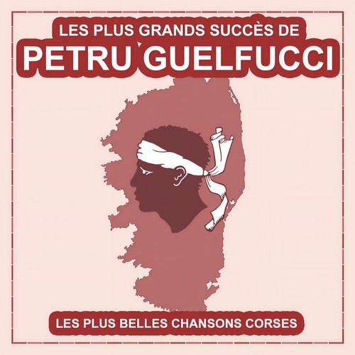 Les plus grands succès de Petru Guelfucci (Les plus belles chansons corses)