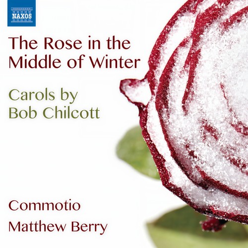 CHILCOTT, B.: Carols (The Rose in the Middle of Winter) [Commotio, M. Berry]