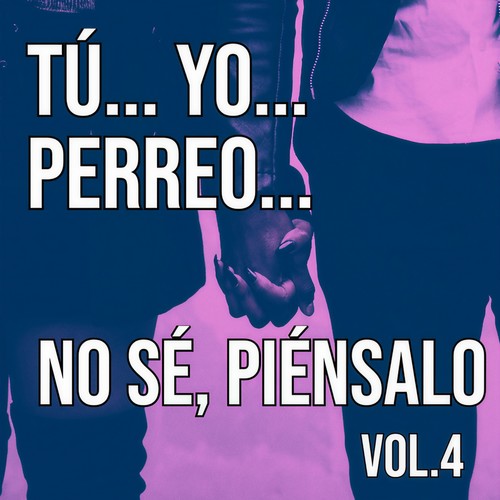 Tú... Yo... Perreo... No sé, piénsalo Vol. 4 (Explicit)