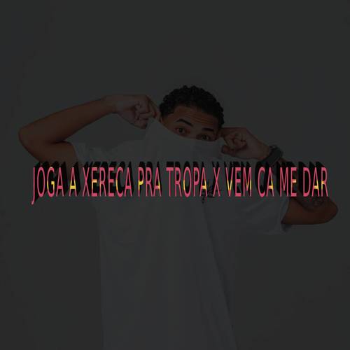 JOGA A XERECA PRA TROPA X VEM CA ME DAR (Explicit)