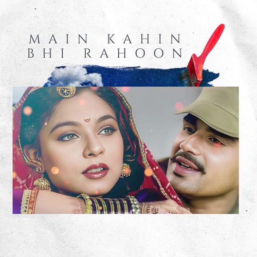 Main Kahin Bhi Rahoon (Requested Version)