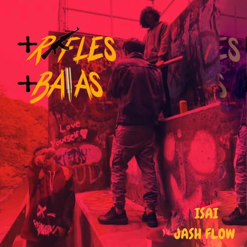 + RIFLES + BALAS (feat. JASH FLOW & ISAI) [Explicit]