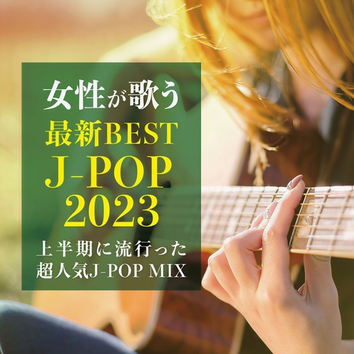 女性が歌う 最新BEST J-POP 2023～上半期に流行った超人気J-POP MIX～ (DJ MIX)