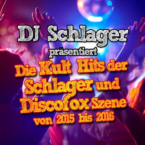 DJ Schlager präsentiert - Die Kult Hits der Schlager und Discofox Szene von 2015 bis 2016