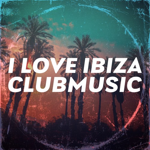 I Love Ibiza Clubmusic (Explicit)