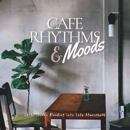 Cafe Rhythms & Moods - Lo-fi Sounds Blending into Cafe Atmosphere