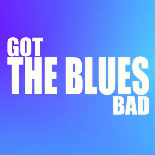 Got The Blues Bad