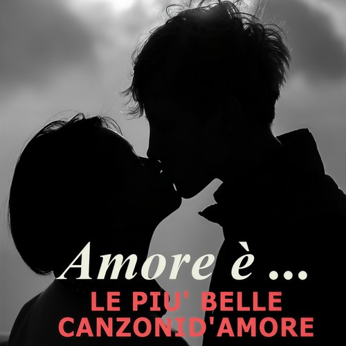 Amore è ... Le più belle canzoni d'amore