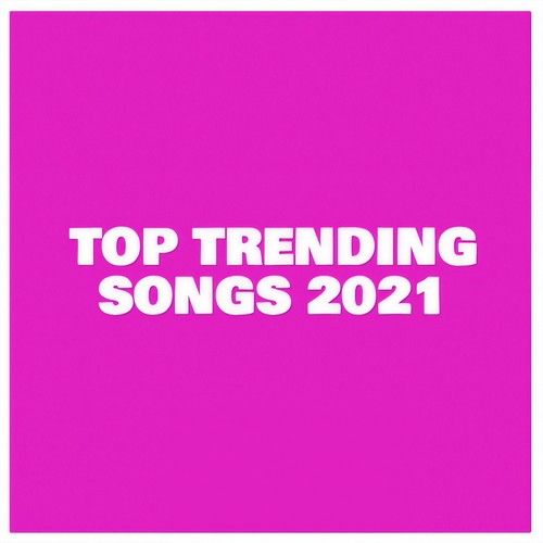 Top Trending Songs 2021 (Explicit)