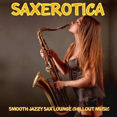 Saxerotica - Smooth Jazzy Sax Lounge Chillout Music for Lovers