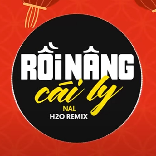 Rồi Nâng Cái Ly (EDM Remix)