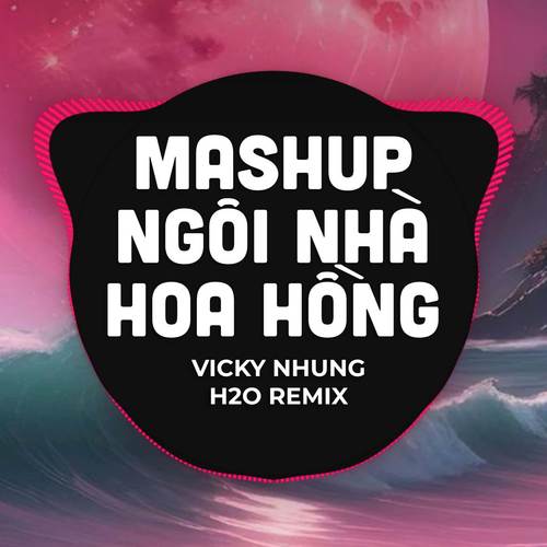 Mashup Ngôi Nhà Hoa Hồng (Remix)