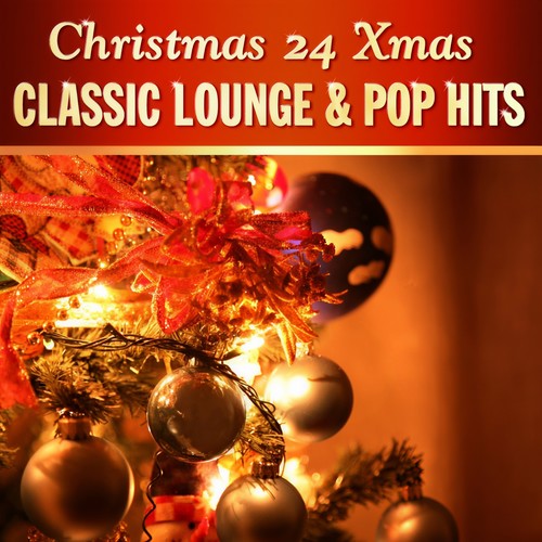 Christmas 24 Xmas Classic Lounge & Pop Hits, Vol. 1 (100 Percent of Banging Winter Chill & Swing Music)