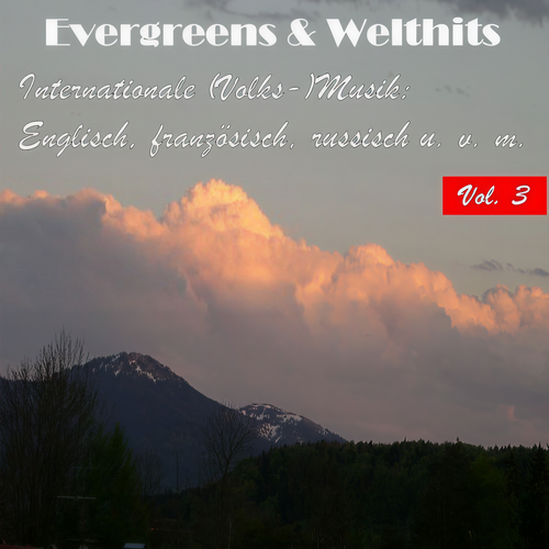 Evergreens & Welthits - Internationale (Volks-) Musik: Englisch, fanzösisch, russisch u.v.m., Vol. 3 (Explicit)