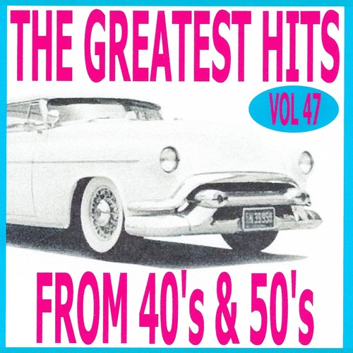 The Greatest Hits from 40's and 50's, Vol. 47