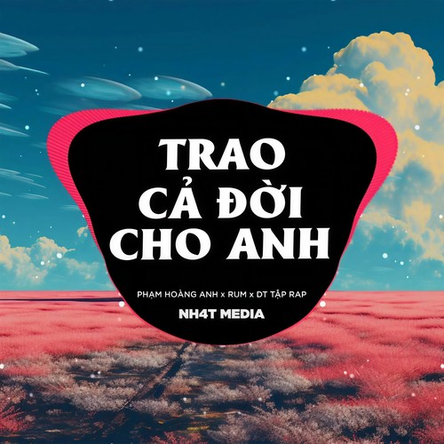 Trao Cả Đời Cho Anh (NH4T Remix Ver.2)