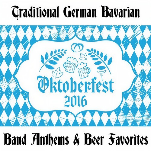 Oktoberfest 2016: Traditional German Bavarian Band Anthems & Beer Favorites (Explicit)