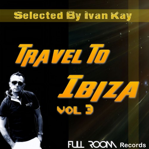 Travel To Ibiza Vol 3 (Selected By Ivan Kay)