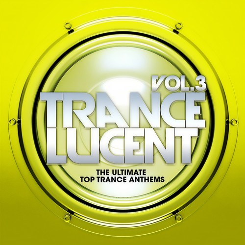 Trance Lucent, Vol.3 (The Ultimate Top Trance Anthems)