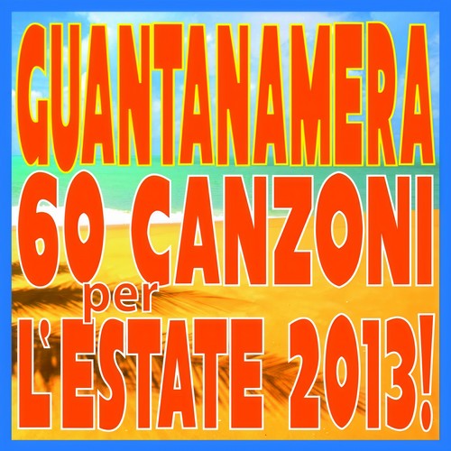 Guantanamera (60 Canzoni per l'Estate 2013!)