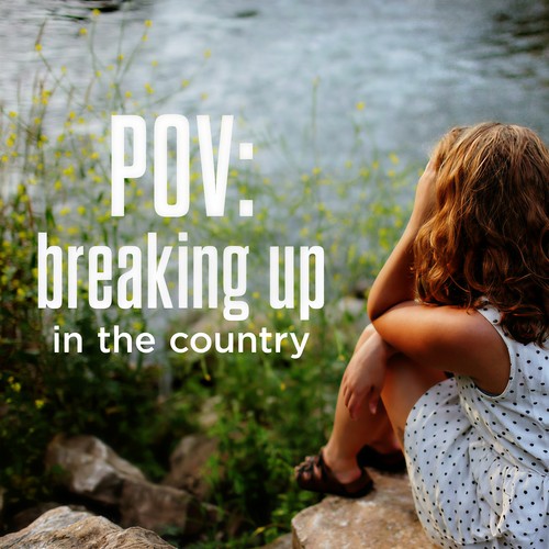 POV: breaking up in the country