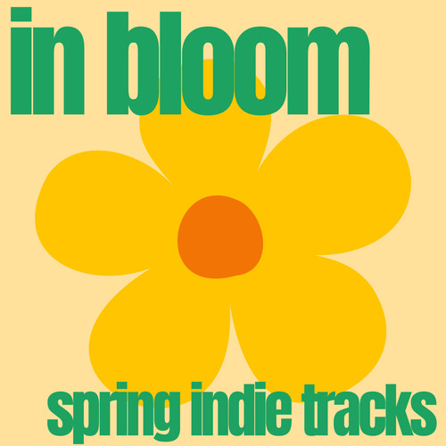 in bloom: spring indie tracks