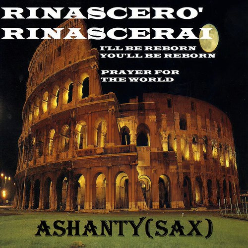 Rinascero' rinascerai (I' LL be reborn you' LL be reborn - prayer for the world)