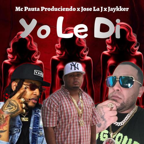 Yo Le Di (feat. Jose La J & Jaykker)