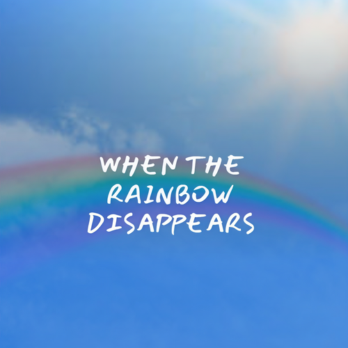 When the Rainbow Disappears