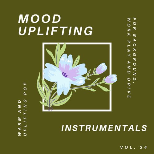 Mood Uplifting Instrumentals - Warm and Uplifting Pop for Background, Work Play and Drive, Vol.34