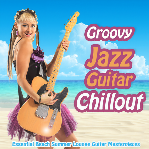 Groovy Jazz Guitar Chillout - Essential Beach Summer Lounge Guitar Masterpieces