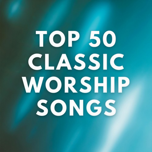 Top 50 Classic Worship Songs