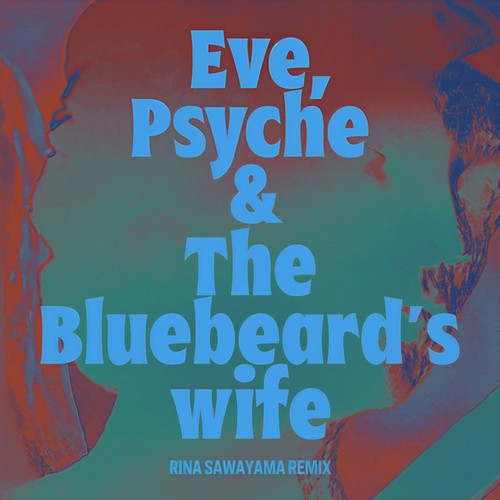 Eve, Psyche & The Bluebeard's wife (Rina Sawayama Remix)