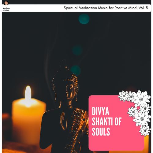 Divya Shakti Of Souls - Spiritual Meditation Music For Positive Mind, Vol. 3