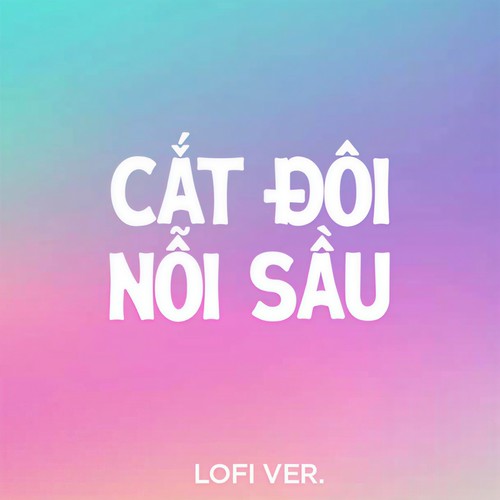 Cắt Đôi Nỗi Sầu (Lofi Version)