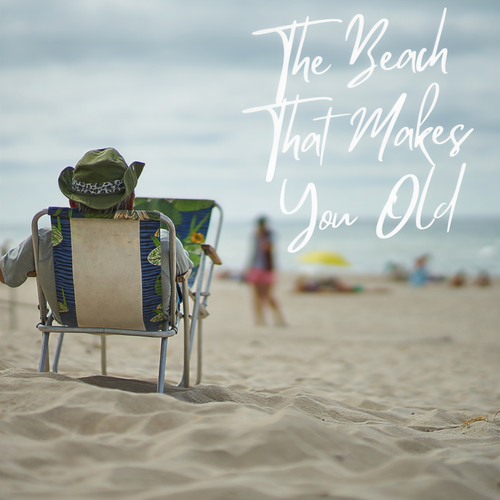 The Beach That Makes You Old